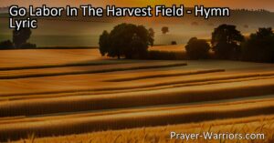 "Go Labor In The Harvest Field: Embrace the Call to Work and Reap Rewards. Discover the Meaning and Significance of Laboring in Your Own Life and Making a Positive Impact on Others. Find Fulfillment in Bringing Forth Golden Sheaves."