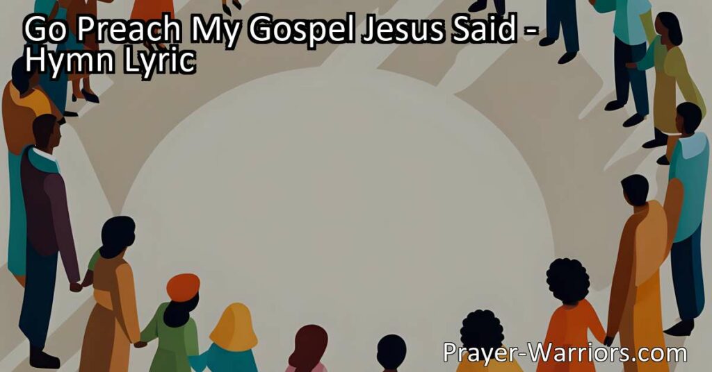 Maximize your impact with "Go Preach My Gospel Jesus Said." Spread the message of God's love to the whole world with urgency and reassurance. Get inspired and take action today.