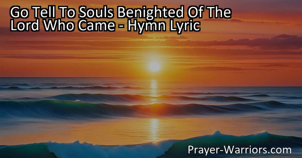 Spread the light and love of the Lord! "Go Tell To Souls Benighted Of The Lord Who Came" hymn inspires us to share the gospel