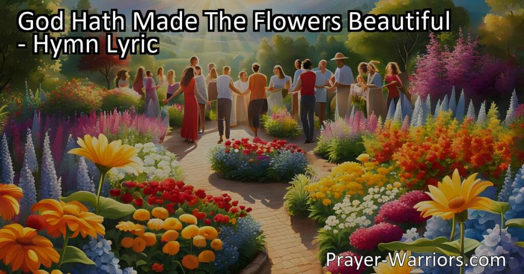 Celebrate the beauty of summer with "God Hath Made The Flowers Beautiful." Immerse yourself in the vibrant colors