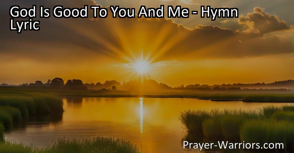 Discover the comfort and joy of God's love with the hymn "God Is Good To You And Me." This beloved hymn reminds us of God's unwavering goodness and the hope we have in His presence. Find solace in His love and live with gratitude.