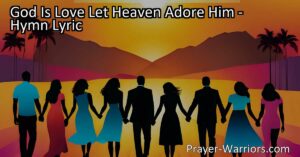 Discover the profound meaning behind "God Is Love Let Heaven Adore Him". Explore the boundless love of God that embraces all and find comfort in His eternal love. Join in adoration and spread the message of love to bring unity and joy. God Is Love: Let Heaven Adore Him!