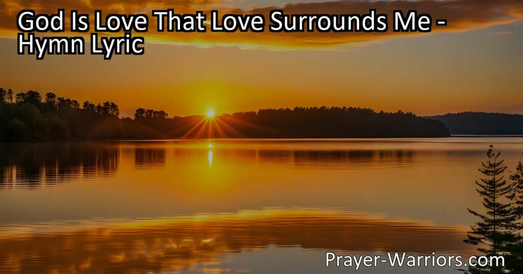 Discover the profound meaning behind "God Is Love That Love Surrounds Me" hymn. Find comfort in God's love