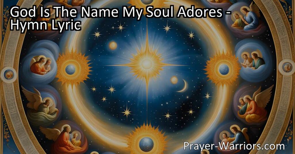 Discover the awe-inspiring hymn "God Is The Name My Soul Adores" celebrating the Infinite Unknown. Reflect on the profound nature of God and our spiritual connection. Join the chorus of souls adoring His name.