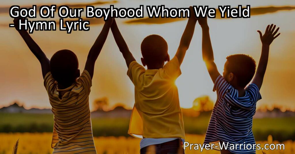 Experience the wonders of youth with "God Of Our Boyhood Whom We Yield" hymn. Embrace growth