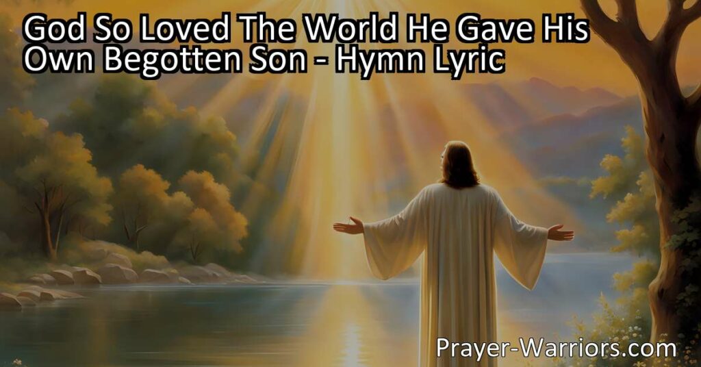 Discover the immense love and sacrifice of God in "God So Loved The World He Gave His Own Begotten Son" hymn. Find freedom and eternal life through belief in Jesus. Open invitation to all