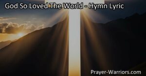 Discover the meaning behind the powerful hymn "God So Loved The World" and the boundless love God has for humanity. Find hope in the message of love and salvation offered through His sacrificial love.