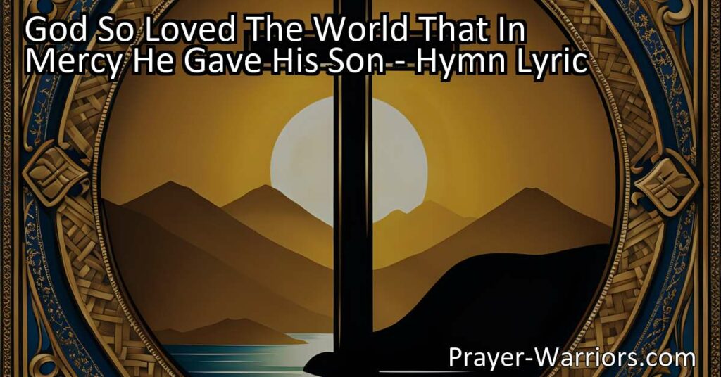 Discover the immense love of God in "God So Loved The World That In Mercy He Gave His Son." Reflect on redemption