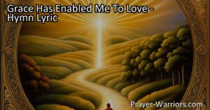 Discover the power of grace in overcoming the battle between sin and love with "Grace Has Enabled Me To Love" hymn. Find strength and hope in the promise of ultimate victory.