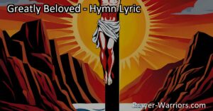 Discover the profound message of God's love in the hymn "Greatly Beloved." Embrace the unconditional love that surpasses all understanding and find redemption