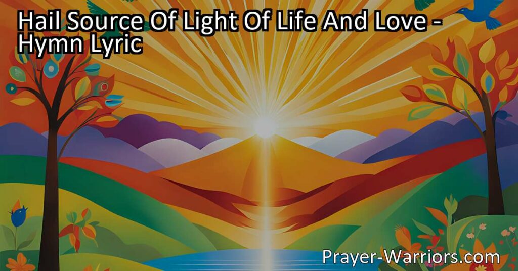 Celebrate God's presence in your life with "Hail Source Of Light Of Life And Love" hymn. Experience His guidance