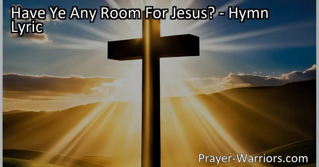 Discover the profound message behind the hymn "Have Ye Any Room For Jesus?" Learn why making space in our hearts for the Savior is essential. Open your heart and prioritize Jesus today.