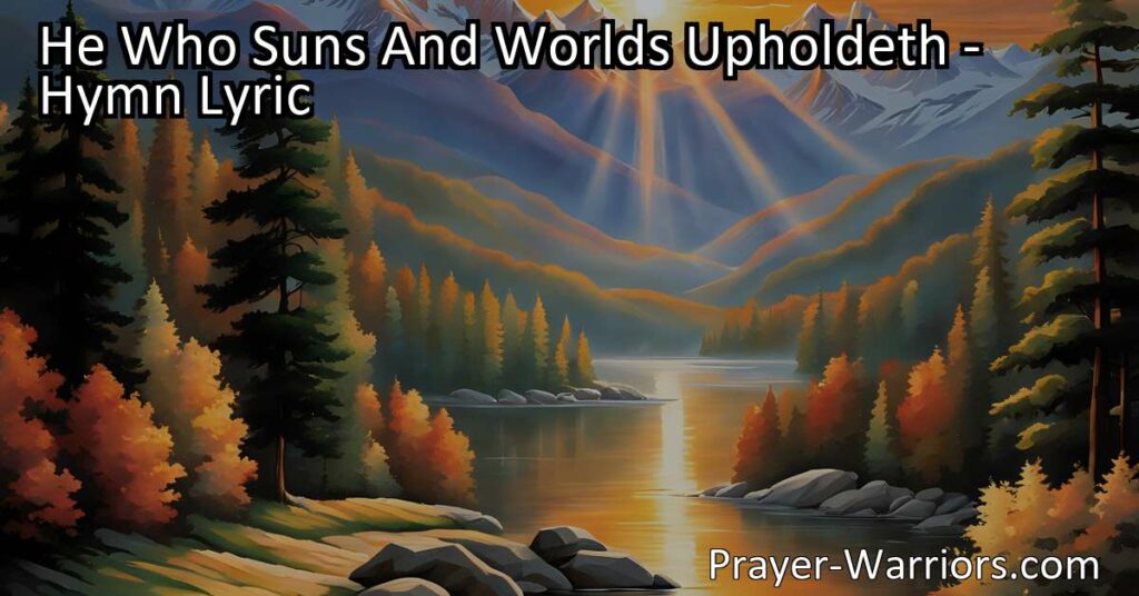 Discover the uplifting hymn "He Who Suns And Worlds Upholdeth" that reassures us of God's constant support and guidance in times of need. Trust in His strength and stand firm in His presence.