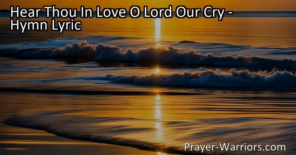 Discover the comforting hymn "Hear Thou In Love O Lord Our Cry." Trust in God's love as He listens to your heartfelt prayers in times of struggle and offers solace in the chaos of life.