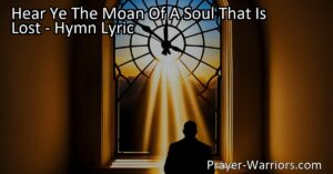 Experience the Call to Salvation in "Hear Ye The Moan Of A Soul That Is Lost". Discover the urgency to find redemption and eternal hope in Jesus.