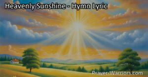 Experience the Joy and Hope of Heavenly Sunshine - Let Jesus Illuminate Your Life with Glory. Embrace the Radiant Presence of Heavenly Light and Find Inspiration in the Hymn "Heavenly Sunshine.