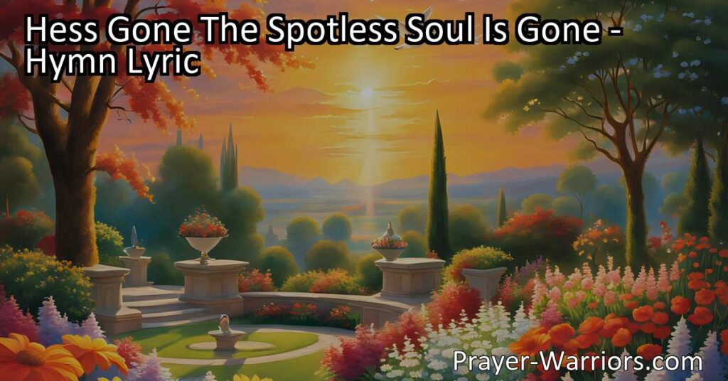 Find comfort in the hymn "Hess Gone: The Spotless Soul Is Gone" as it celebrates the triumph and joy of departed loved ones finding peace in Paradise. Discover solace and hope in these powerful lyrics.