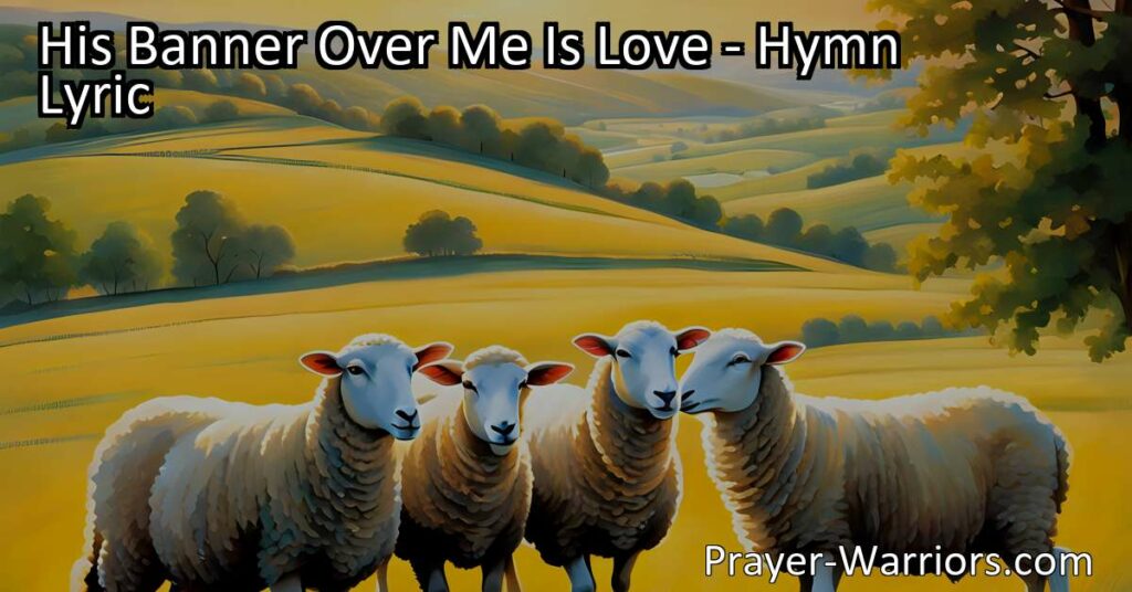 Celebrate God's Love - His Banner Over Me Is Love! Join Him at His Banqueting Table. Experience His Shepherd-like Care & Vine's Abundance.
