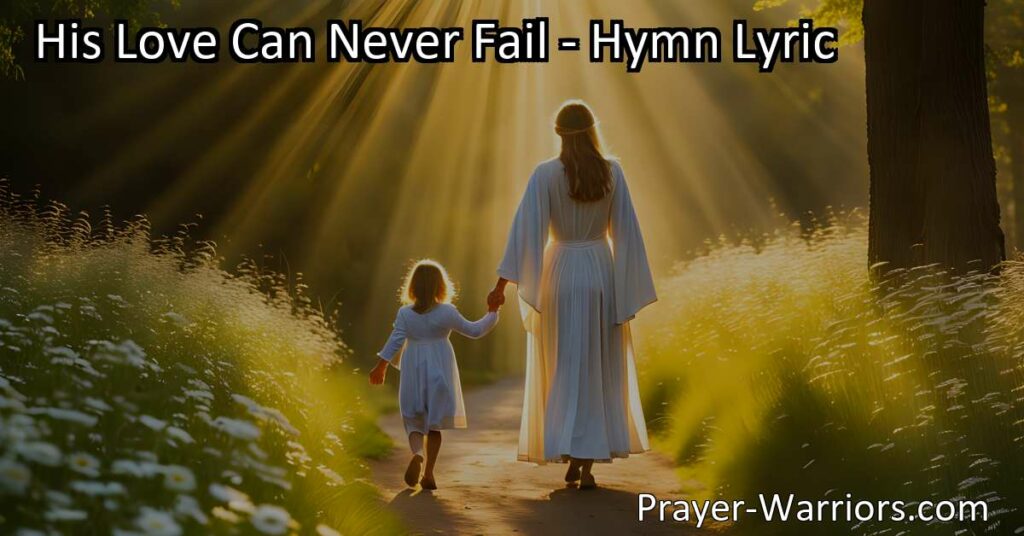 Discover the unyielding love of God in the hymn "His Love Can Never Fail." Trust in His guidance and find comfort in knowing His love will never falter. Walk with faith and embrace the journey with joy.