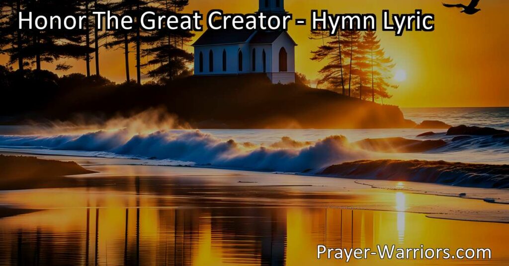 Discover the hymn "Honor The Great Creator" and find gratitude amidst the chaos. Worship the gracious Father and honor nature's beauty. Enter His heavenly kingdom and find joy above.