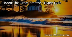 Discover the hymn "Honor The Great Creator" and find gratitude amidst the chaos. Worship the gracious Father and honor nature's beauty. Enter His heavenly kingdom and find joy above.