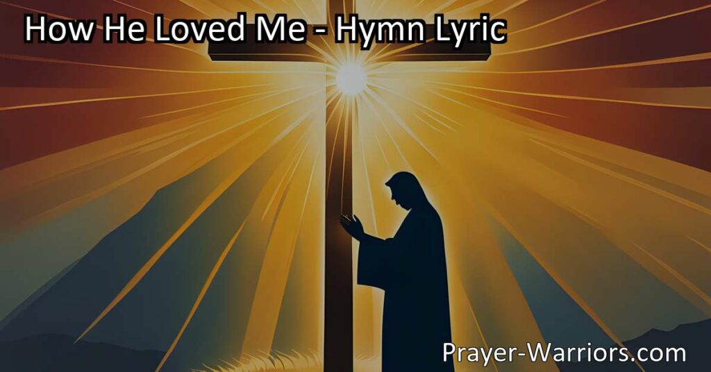 Discover the depth of Jesus' love in the hymn "How He Loved Me." Unconditional and immeasurable