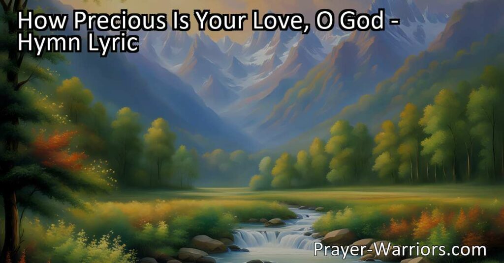 Discover the immeasurable love and refuge of God's precious love in the hymn "How Precious Is Your Love