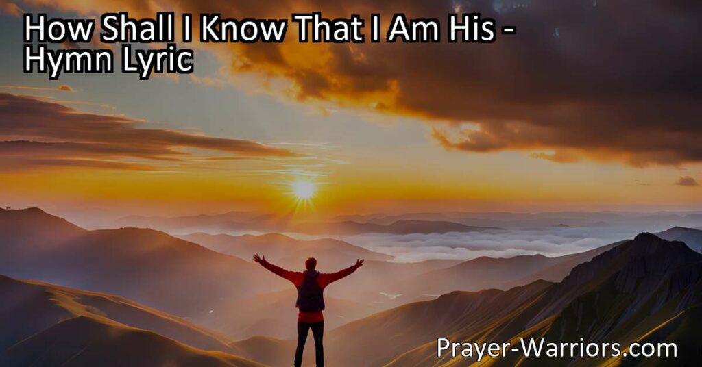 Find assurance and peace in your faith with the hymn "How Shall I Know That I Am His." Explore the question of belonging and claim God's promise of peace and salvation.