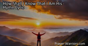 Find assurance and peace in your faith with the hymn "How Shall I Know That I Am His." Explore the question of belonging and claim God's promise of peace and salvation.