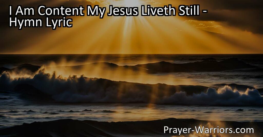 Find solace and contentment in your faith with the hymn "I Am Content My Jesus Liveth Still." Explore the powerful message of everlasting presence