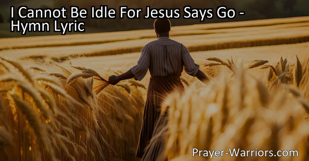 Embrace the Call to Action: "I Cannot Be Idle For Jesus Says Go"