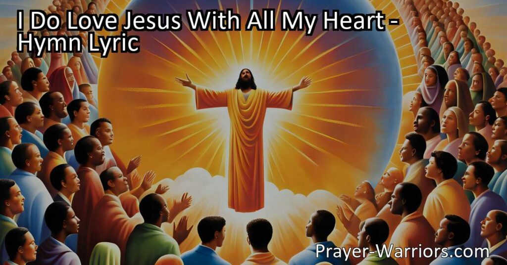 Discover the heartfelt hymn "I Do Love Jesus With All My Heart