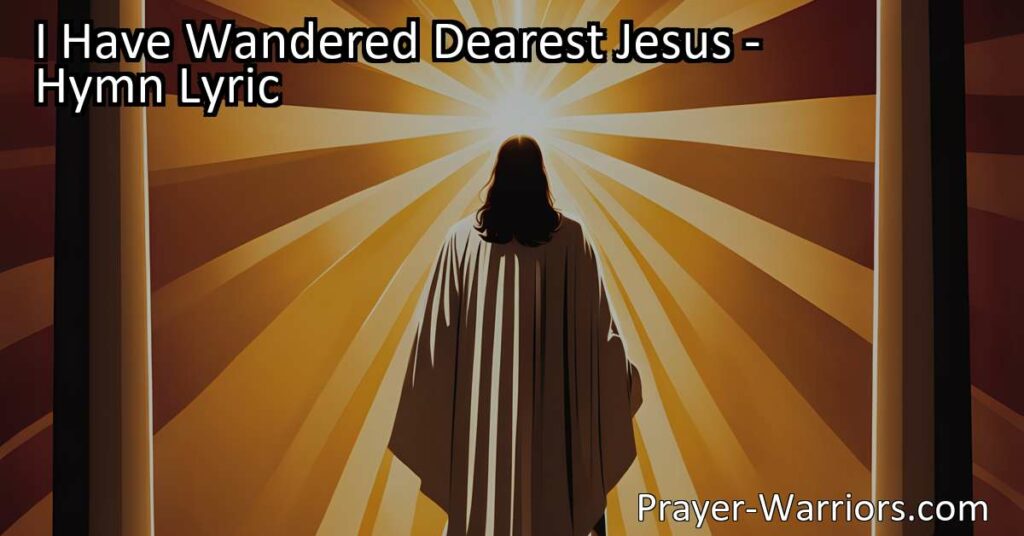 Experience the heartfelt emotions of straying from Jesus and seeking forgiveness in the hymn "I Have Wandered Dearest Jesus." Find freedom