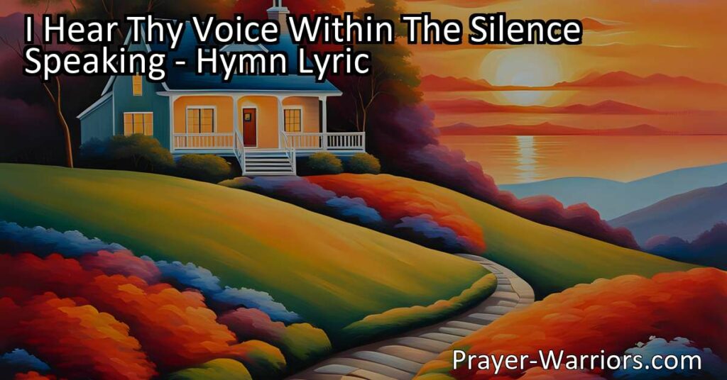Discover the power of silence and find guidance and peace in a noisy world with "I Hear Thy Voice Within The Silence Speaking." Let the abiding voice lead you home.