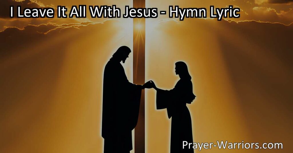 Find peace and guidance in surrendering your struggles to Jesus with the hymn "I Leave It All With Jesus." Trust that he knows and understands everything you face in life