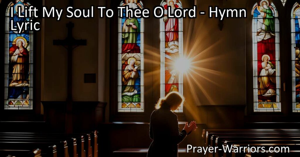 Find solace and guidance in the hymn "I Lift My Soul To Thee O Lord." Trust in God's faithfulness