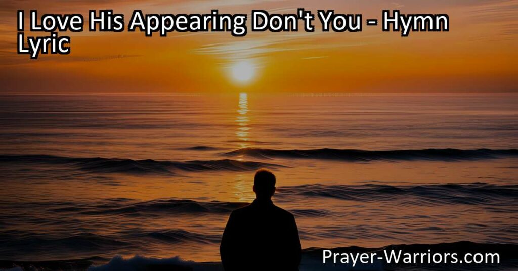 Experience the joy and anticipation of Jesus' appearing in "I Love His Appearing