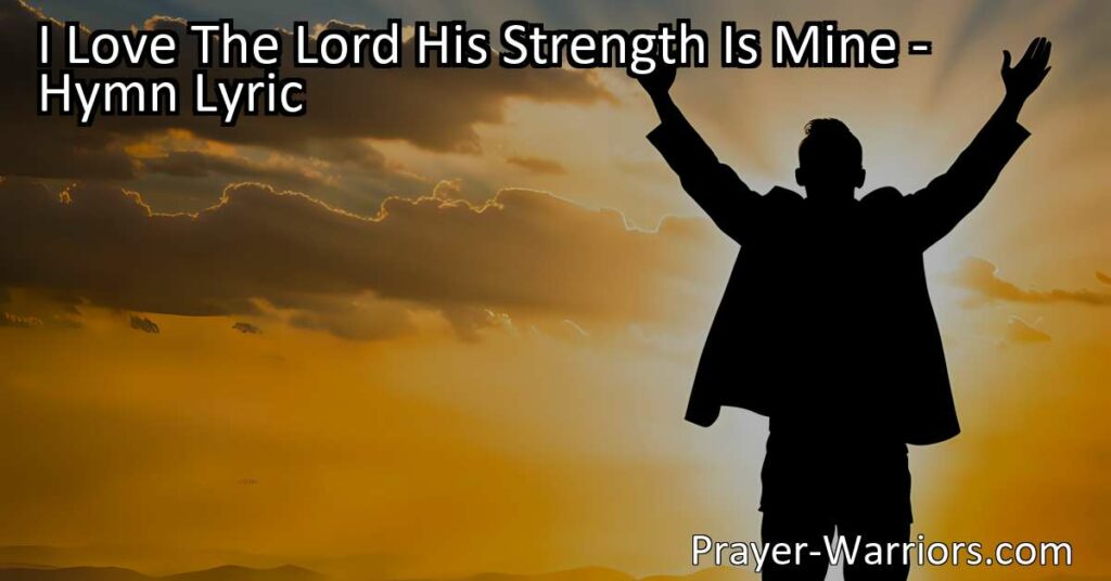 "Discover the hymn 'I Love The Lord His Strength Is Mine' that beautifully expresses deep love
