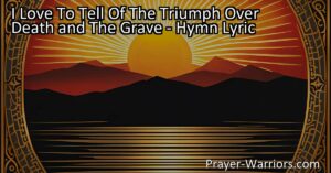 Celebrate Jesus' triumph over death and the grave in the hymn "I Love To Tell Of The Triumph Over Death and The Grave." Share the message of His love and victory.