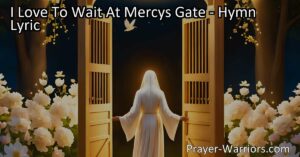 Find comfort and joy waiting at Mercy's Gate. Discover the power of prayer