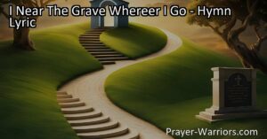 Find Hope and Purpose: "I Near The Grave Where'er I Go" reminds us of life's challenges and the promise of eternal life. Follow Jesus on the journey to heaven. Embrace hope amidst the reality of death.