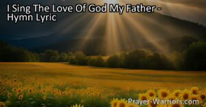 Experience the transformative power of God's love in the hymn "I Sing The Love Of God My Father." Find joy