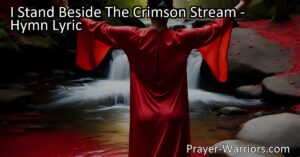 Discover the power of the crimson stream in "I Stand Beside The Crimson Stream" hymn. Find forgiveness