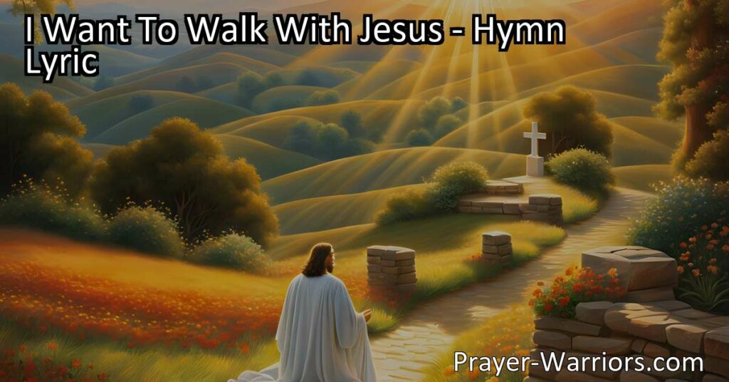 Experience the Comfort and Presence of Jesus in "I Want To Walk With Jesus." Find solace in his support and guidance