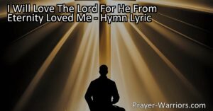 Discover the heartfelt hymn "I Will Love The Lord For He From Eternity Loved Me." Explore the lyrics and meaning behind this beloved song of devotion and gratitude. Deepen your love for the Lord and embrace His boundless love for you.