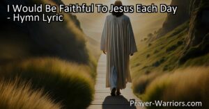 Discover what it means to be faithful to Jesus each day and how it can bring blessings and fulfillment to your life. Explore the hymn's verses and learn how to live a life of courage