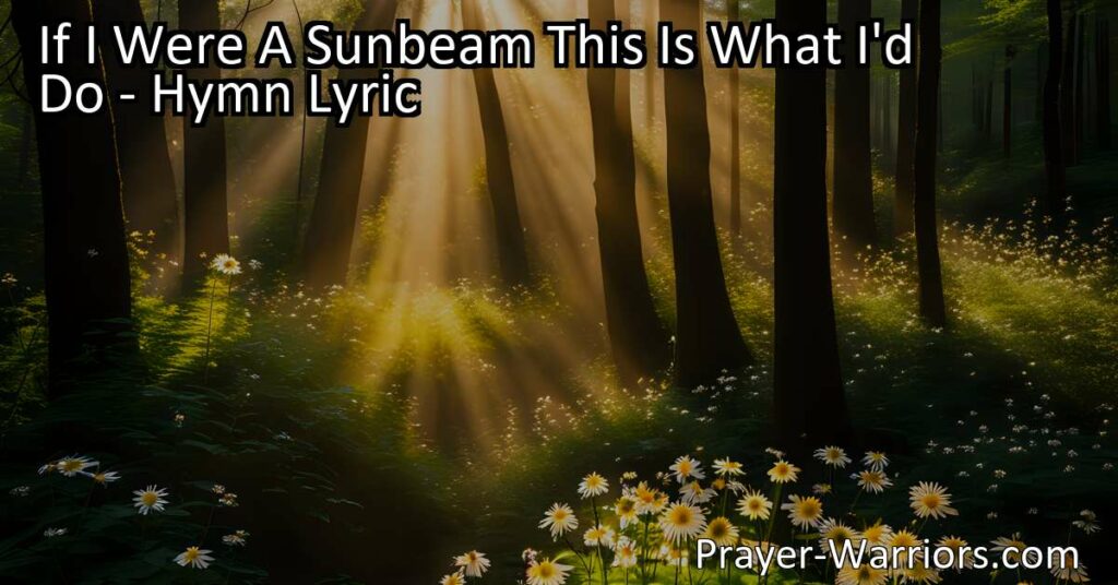 "If I Were A Sunbeam This Is What I'd Do: Discover the power of spreading love and kindness in this beautiful hymn. Be the sunbeam that brightens lives and brings joy to the world."
