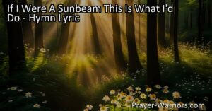 "If I Were A Sunbeam This Is What I'd Do: Discover the power of spreading love and kindness in this beautiful hymn. Be the sunbeam that brightens lives and brings joy to the world."