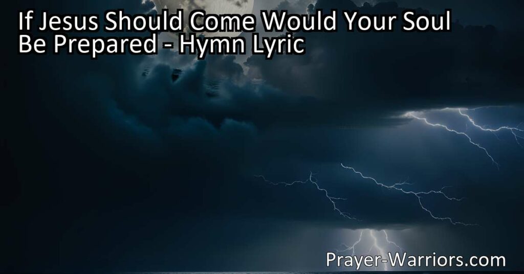 Discover the importance of preparing your soul for Jesus' return in the hymn "If Jesus Should Come Would Your Soul Be Prepared." Reflect on the signs