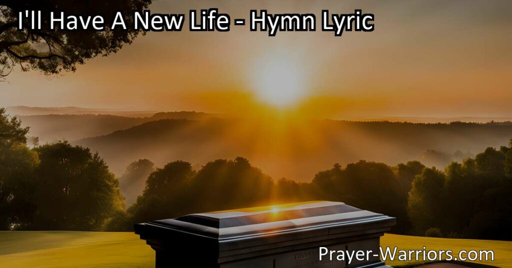 Discover the promise of a new life in Christ with "I'll Have A New Life" hymn. Experience a new body